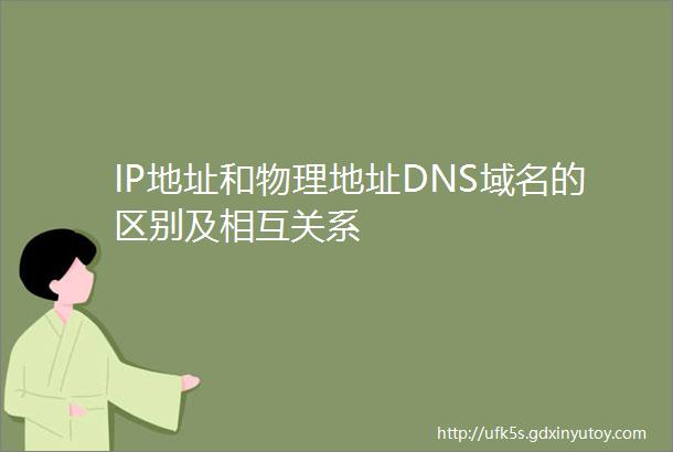 IP地址和物理地址DNS域名的区别及相互关系
